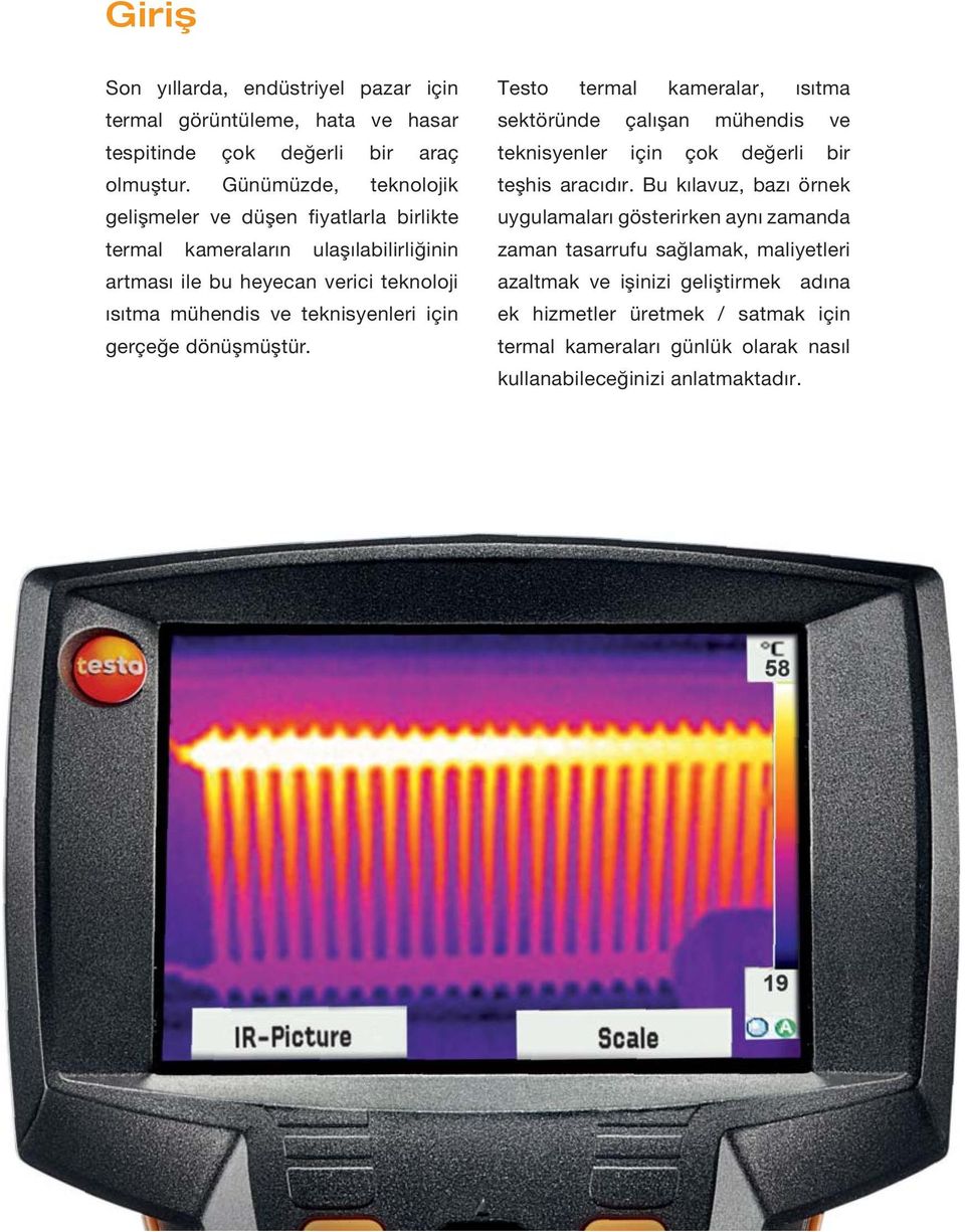 teknisyenleri için gerçeğe dönüşmüştür. Testo termal kameralar, ısıtma sektöründe çalışan mühendis ve teknisyenler için çok değerli bir teşhis aracıdır.