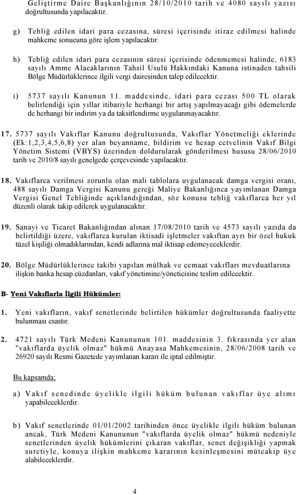 h) Tebliğ edilen idari para cezasının süresi içerisinde ödenmemesi halinde, 6183 sayılı Amme Alacaklarının Tahsil Usulü Hakkındaki Kanuna istinaden tahsili Bölge Müdürlüklerince ilgili vergi