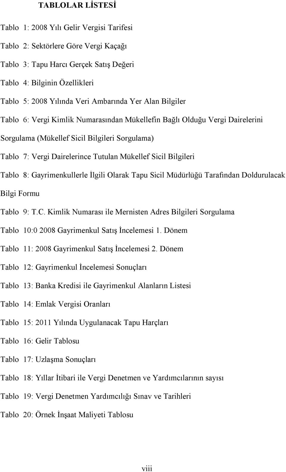 Sicil Bilgileri Tablo 8: Gayrimenkullerle İlgili Olarak Tapu Sicil Müdürlüğü Tarafından Doldurulacak Bilgi Formu Tablo 9: T.C.