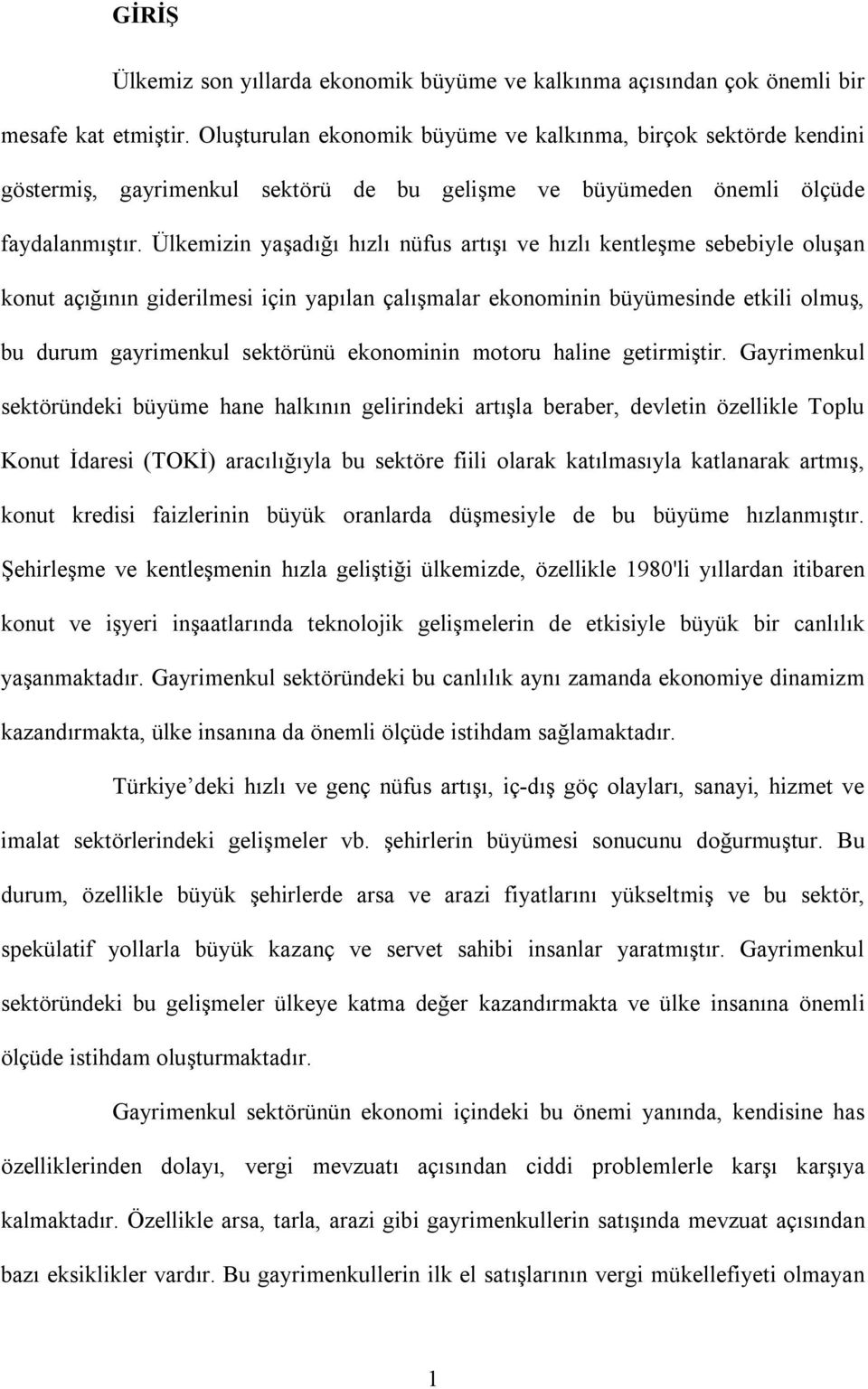 Ülkemizin yaşadığı hızlı nüfus artışı ve hızlı kentleşme sebebiyle oluşan konut açığının giderilmesi için yapılan çalışmalar ekonominin büyümesinde etkili olmuş, bu durum gayrimenkul sektörünü