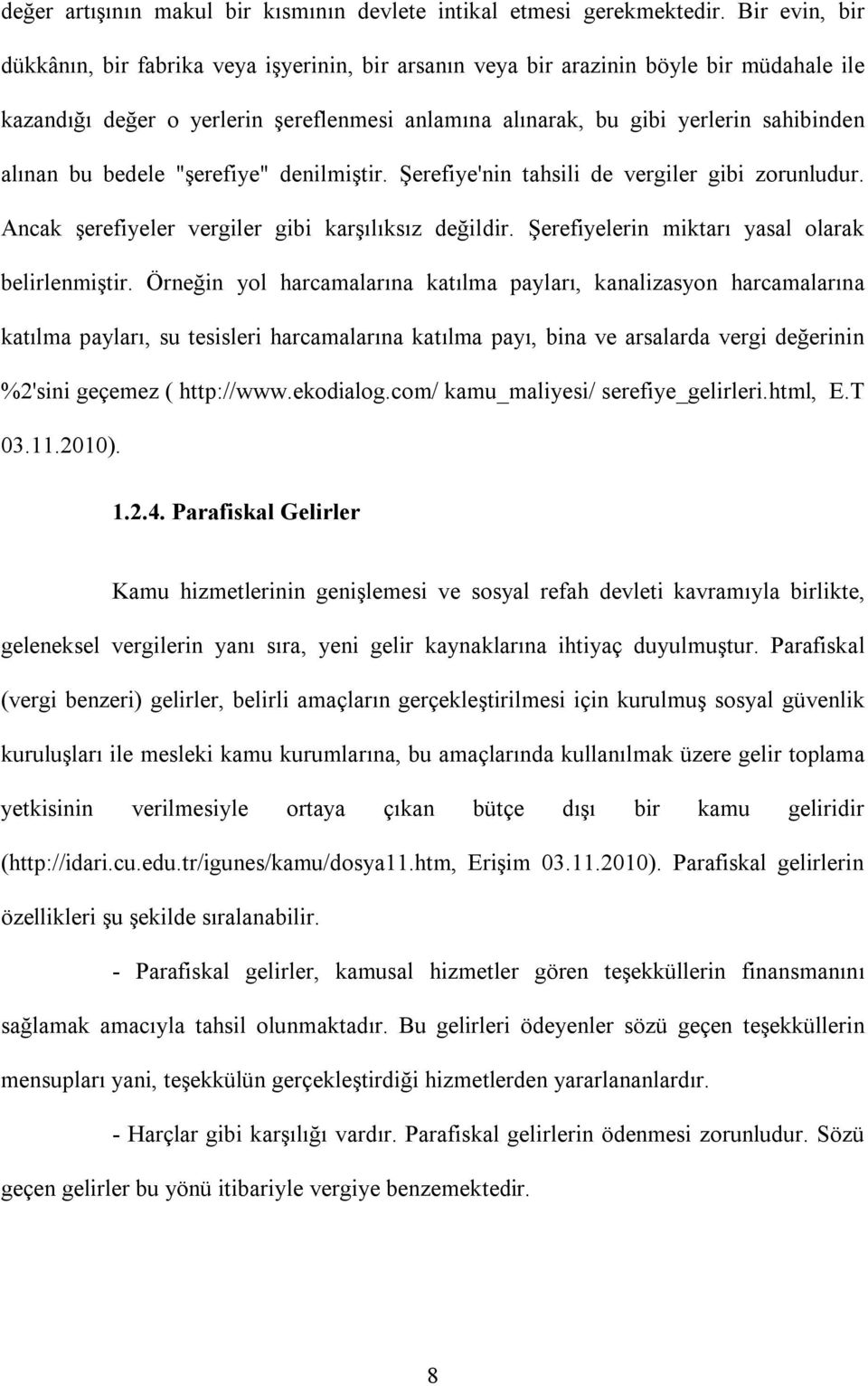 bu bedele "şerefiye" denilmiştir. Şerefiye'nin tahsili de vergiler gibi zorunludur. Ancak şerefiyeler vergiler gibi karşılıksız değildir. Şerefiyelerin miktarı yasal olarak belirlenmiştir.