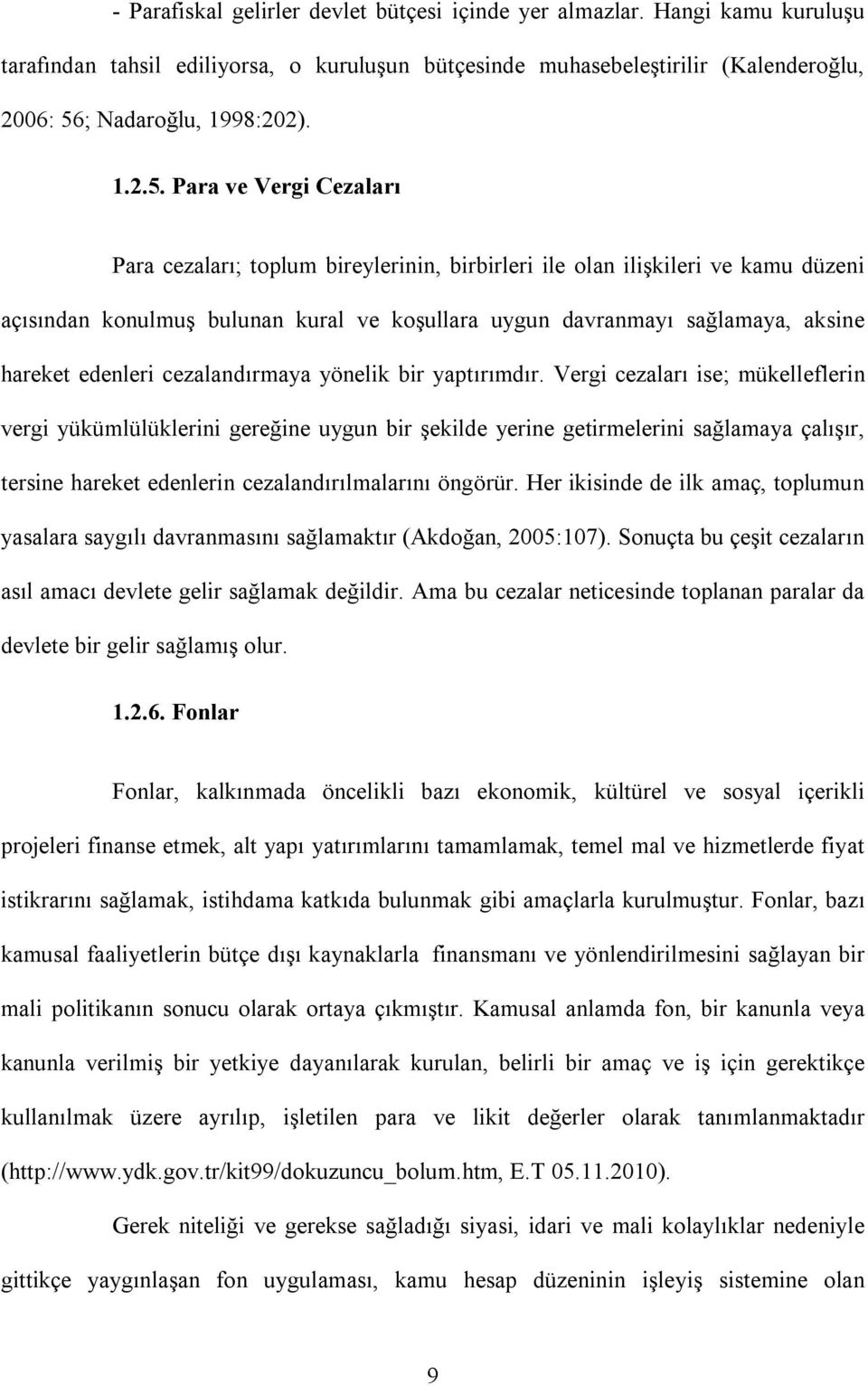 Para ve Vergi Cezaları Para cezaları; toplum bireylerinin, birbirleri ile olan ilişkileri ve kamu düzeni açısından konulmuş bulunan kural ve koşullara uygun davranmayı sağlamaya, aksine hareket