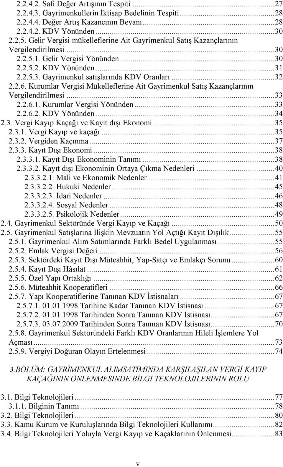 .. 32 2.2.6. Kurumlar Vergisi Mükelleflerine Ait Gayrimenkul Satış Kazançlarının Vergilendirilmesi... 33 2.2.6.1. Kurumlar Vergisi Yönünden... 33 2.2.6.2. KDV Yönünden... 34 2.3. Vergi Kayıp Kaçağı ve Kayıt dışı Ekonomi.