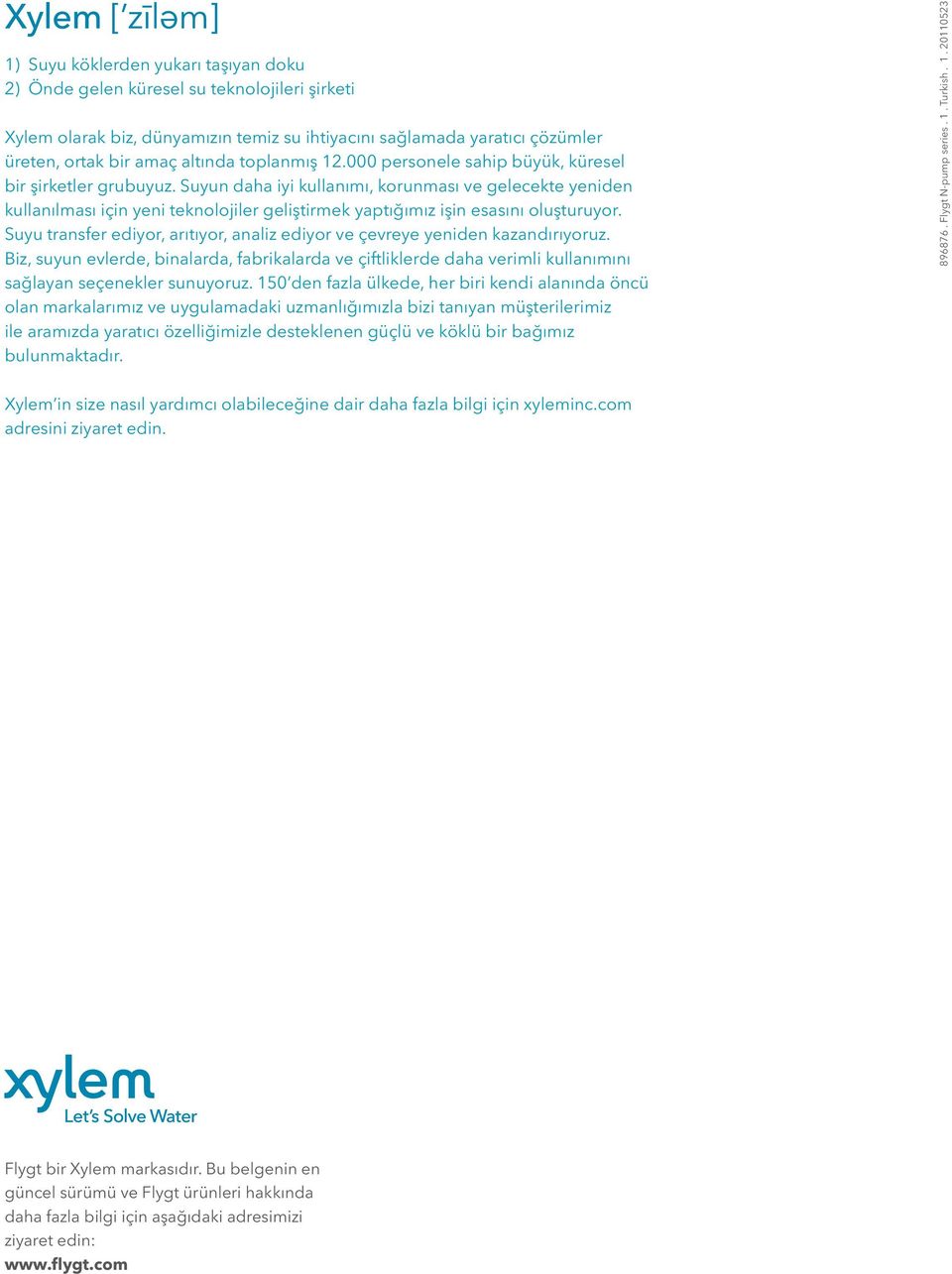 oluşturuyor Suyu transfer ediyor, arıtıyor, analiz ediyor ve çevreye yeniden kazandırıyoruz Biz, suyun evlerde, binalarda, fabrikalarda ve çiftliklerde daha verimli kullanımını sağlayan seçenekler