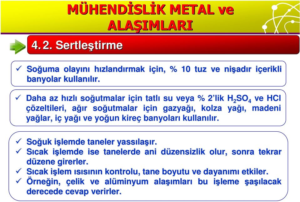 kireç banyoları kullanılır. Soğuk işlemde i taneler yassıla laşır. Sıcak işlemde i ise tanelerde ani düzensizlik d olur, sonra tekrar düzene girerler.