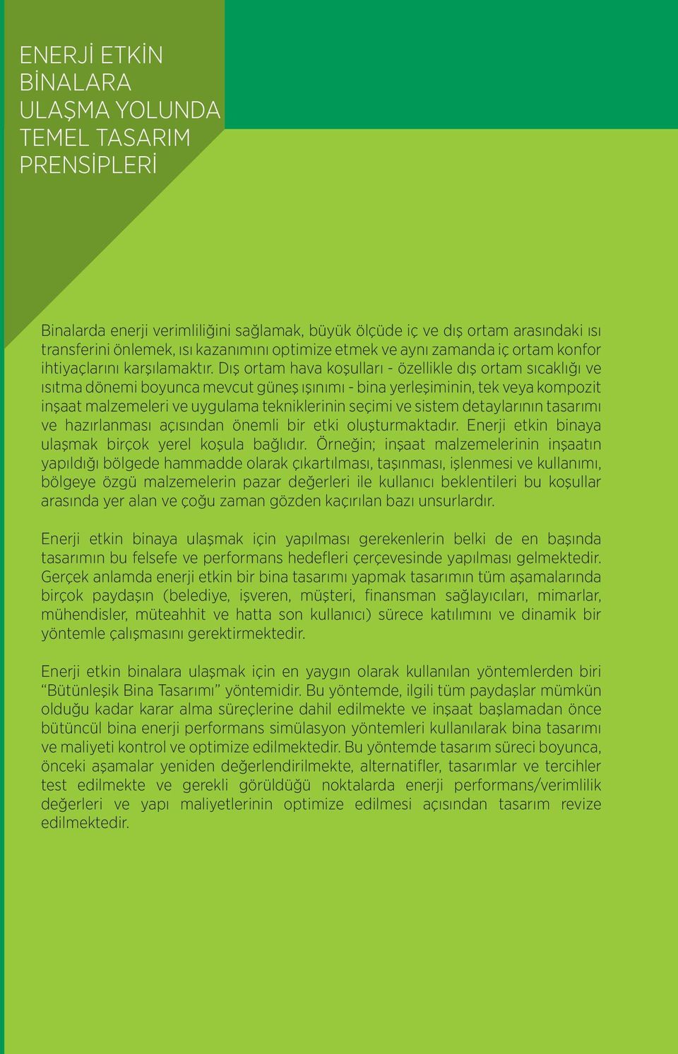 Dış ortam hava koşulları - özellikle dış ortam sıcaklığı ve ısıtma dönemi boyunca mevcut güneş ışınımı - bina yerleşiminin, tek veya kompozit inşaat malzemeleri ve uygulama tekniklerinin seçimi ve