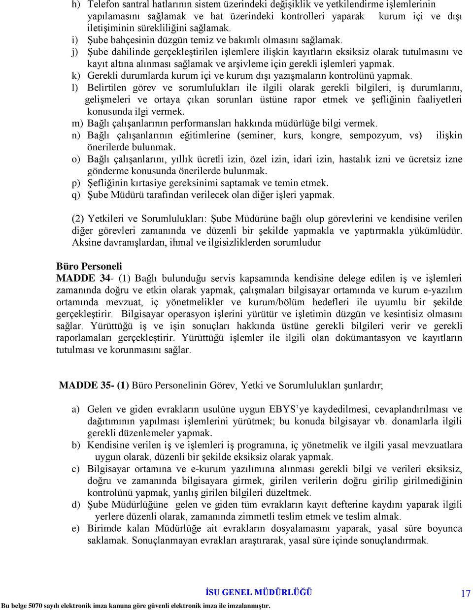 j) Şube dahilinde gerçekleştirilen işlemlere ilişkin kayıtların eksiksiz olarak tutulmasını ve kayıt altına alınması sağlamak ve arşivleme için gerekli işlemleri yapmak.