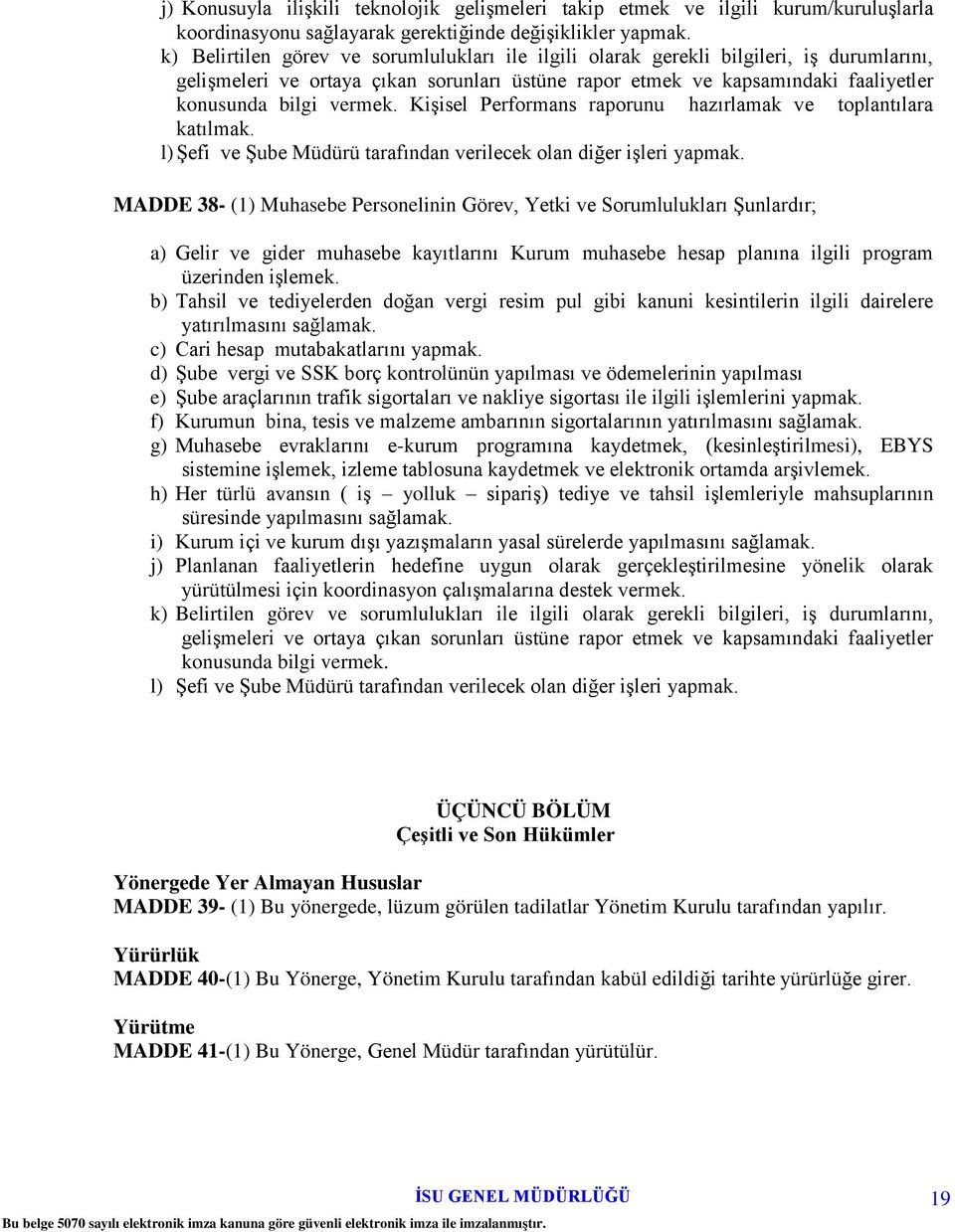 Kişisel Performans raporunu hazırlamak ve toplantılara katılmak. l) Şefi ve Şube Müdürü tarafından verilecek olan diğer işleri yapmak.