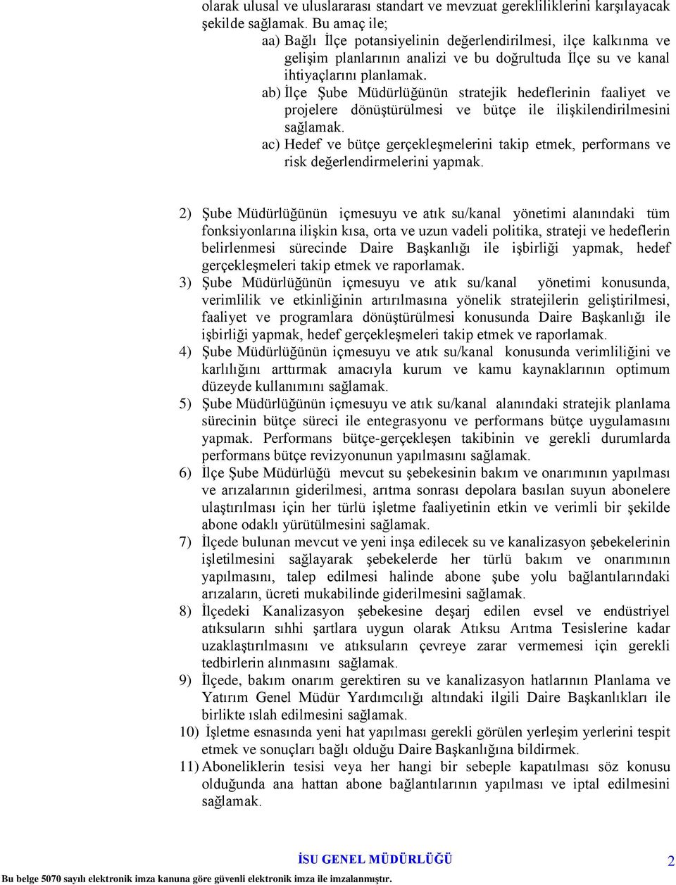 ab) İlçe Şube Müdürlüğünün stratejik hedeflerinin faaliyet ve projelere dönüştürülmesi ve bütçe ile ilişkilendirilmesini sağlamak.