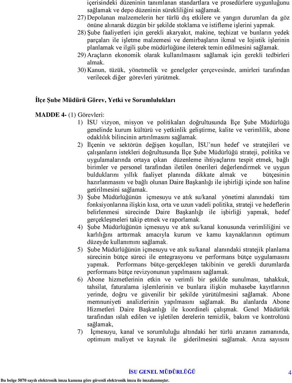 28) Şube faaliyetleri için gerekli akaryakıt, makine, teçhizat ve bunların yedek parçaları ile işletme malzemesi ve demirbaşların ikmal ve lojistik işlerinin planlamak ve ilgili şube müdürlüğüne