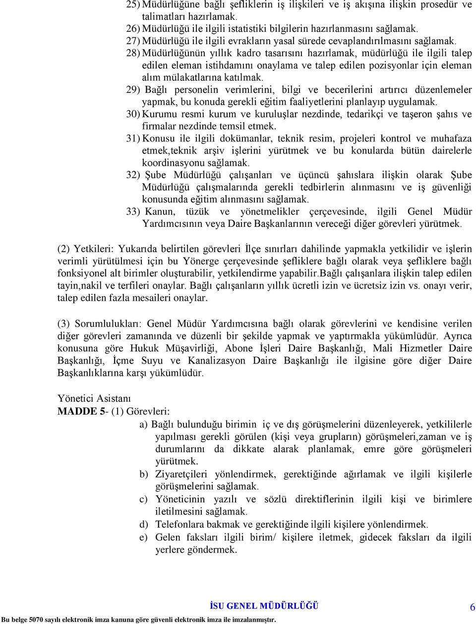 28) Müdürlüğünün yıllık kadro tasarısını hazırlamak, müdürlüğü ile ilgili talep edilen eleman istihdamını onaylama ve talep edilen pozisyonlar için eleman alım mülakatlarına katılmak.