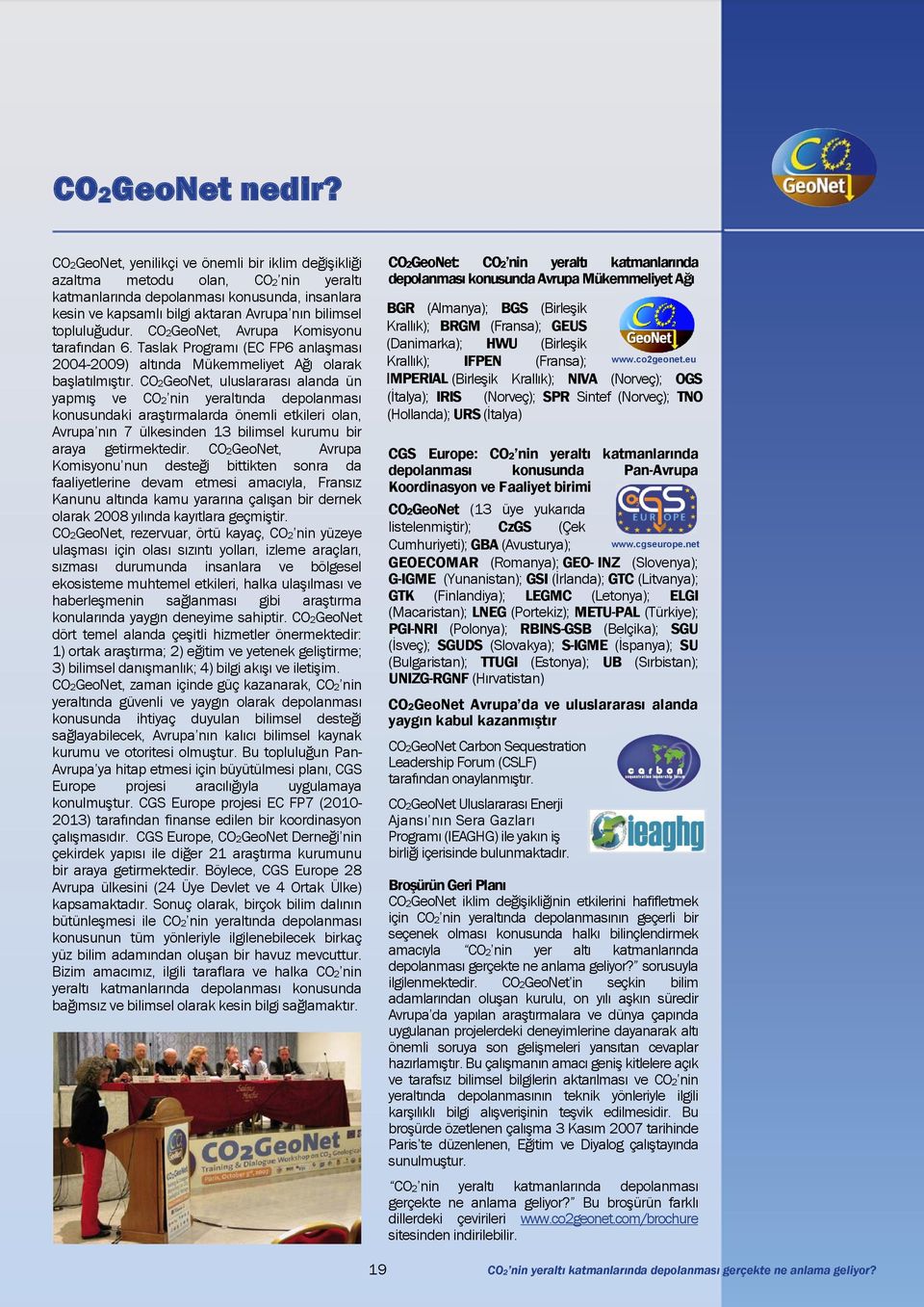 topluluğudur. CO2GeoNet, Avrupa Komisyonu tarafından 6. Taslak Programı (EC FP6 anlaşması 2004-2009) altında Mükemmeliyet Ağı olarak başlatılmıştır.