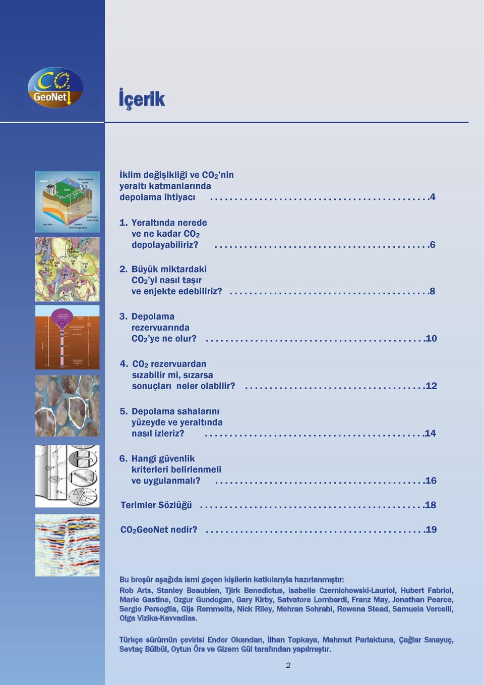 CO2 rezervuardan sızabilir mi, sızarsa sonuçları neler olabilir?.....................................12 5. Depolama sahalarını yüzeyde ve yeraltında nasıl izleriz?.............................................14 6.