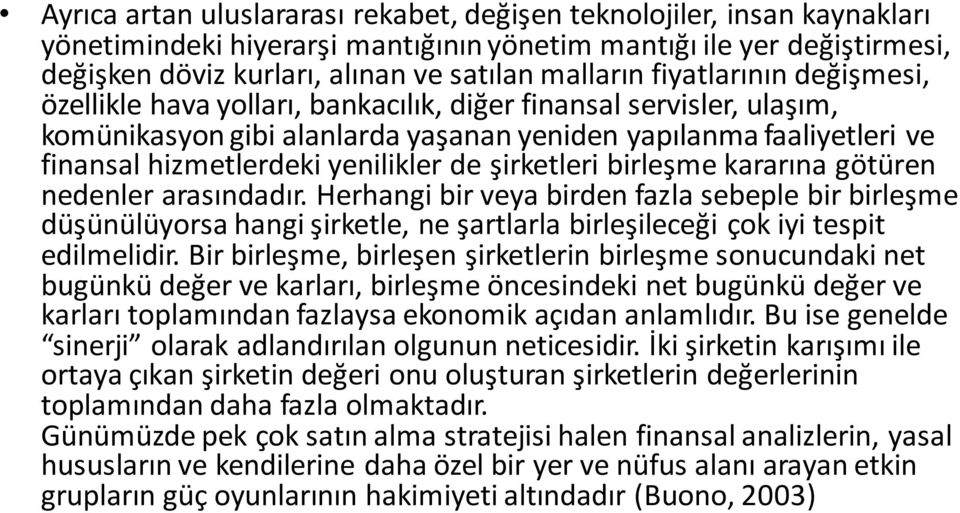 de şirketleri birleşme kararına götüren nedenler arasındadır. Herhangi bir veya birden fazla sebeple bir birleşme düşünülüyorsa hangi şirketle, ne şartlarla birleşileceği çok iyi tespit edilmelidir.