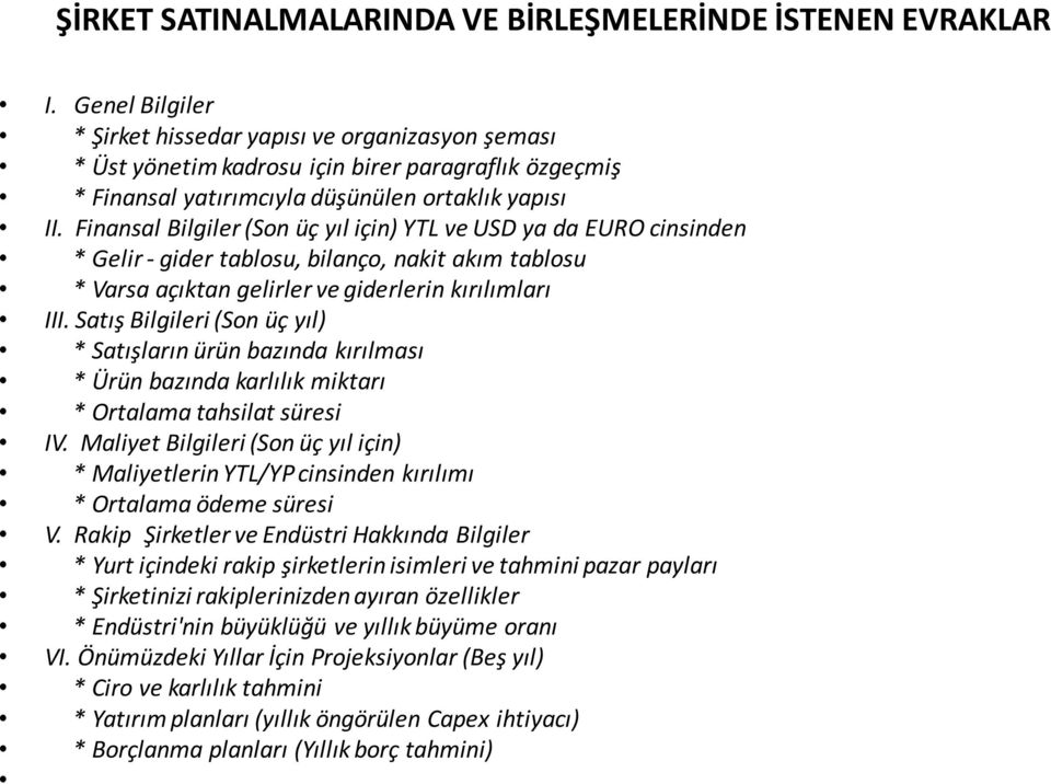 Finansal Bilgiler (Son üç yıl için) YTL ve USD ya da EURO cinsinden * Gelir - gider tablosu, bilanço, nakit akım tablosu * Varsa açıktan gelirler ve giderlerin kırılımları III.