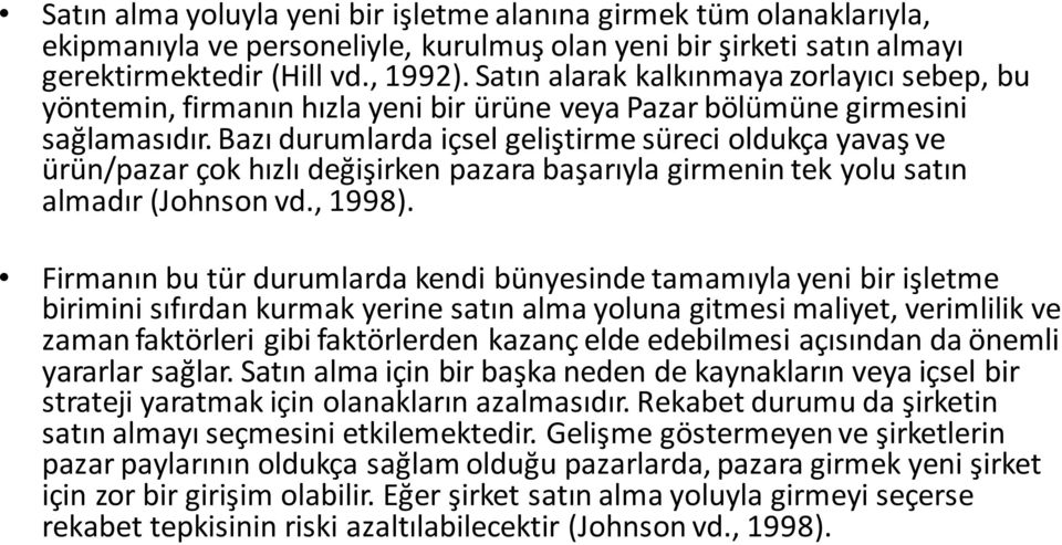 Bazı durumlarda içsel geliştirme süreci oldukça yavaş ve ürün/pazar çok hızlı değişirken pazara başarıyla girmenin tek yolu satın almadır (Johnson vd., 1998).