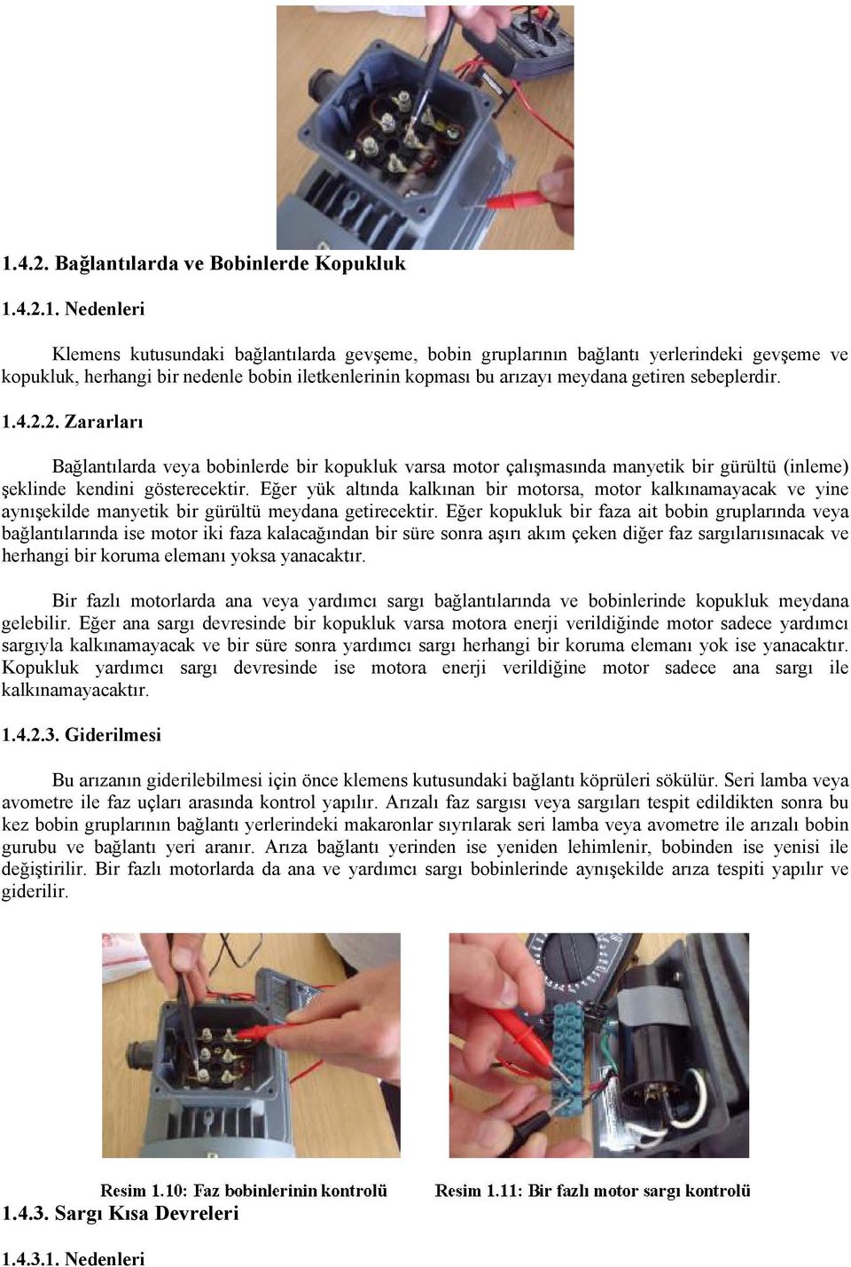 2. Zararları Bağlantılarda veya bobinlerde bir kopukluk varsa motor çalışmasında manyetik bir gürültü (inleme) şeklinde kendini gösterecektir.