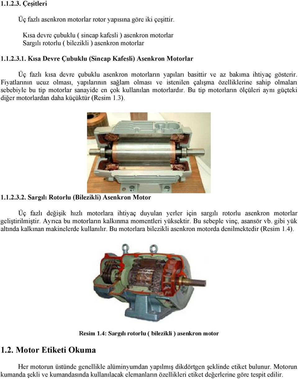 Bu tip motorların ölçüleri aynı güçteki diğer motorlardan daha küçüktür (Resim 1.3). 1.1.2.