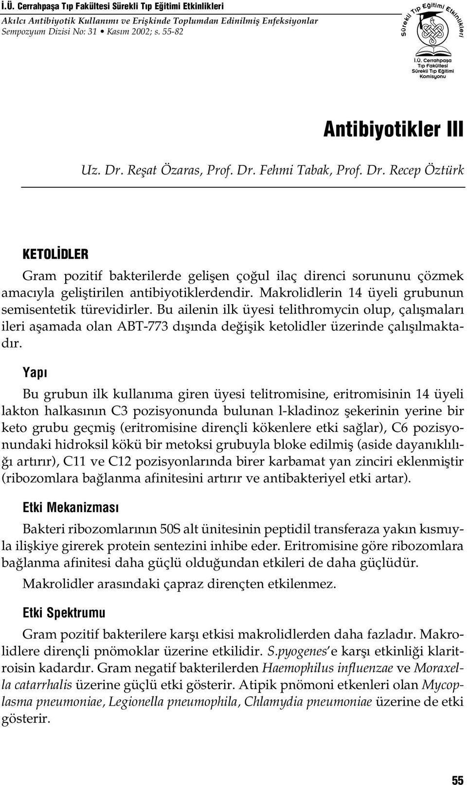 Makrolidlerin 14 üyeli grubunun semisentetik türevidirler. Bu ailenin ilk üyesi telithromycin olup, çalışmaları ileri aşamada olan ABT-773 dışında değişik ketolidler üzerinde çalışılmaktadır.