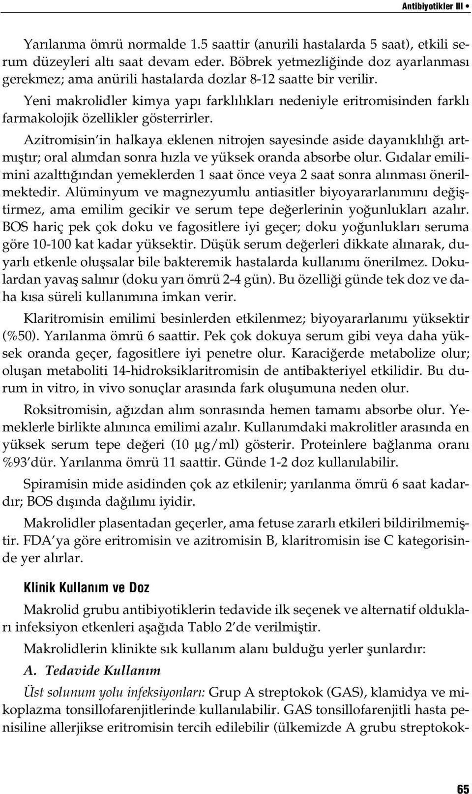 Yeni makrolidler kimya yapı farklılıkları nedeniyle eritromisinden farklı farmakolojik özellikler gösterrirler.