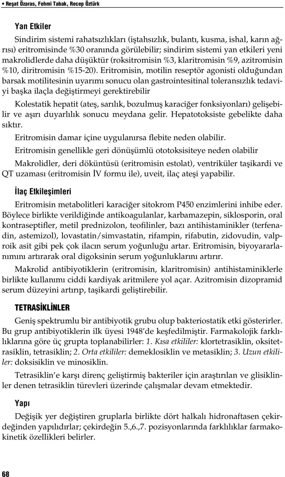 Eritromisin, motilin reseptör agonisti olduğundan barsak motilitesinin uyarımı sonucu olan gastrointesitinal toleransızlık tedaviyi başka ilaçla değiştirmeyi gerektirebilir Kolestatik hepatit (ateş,