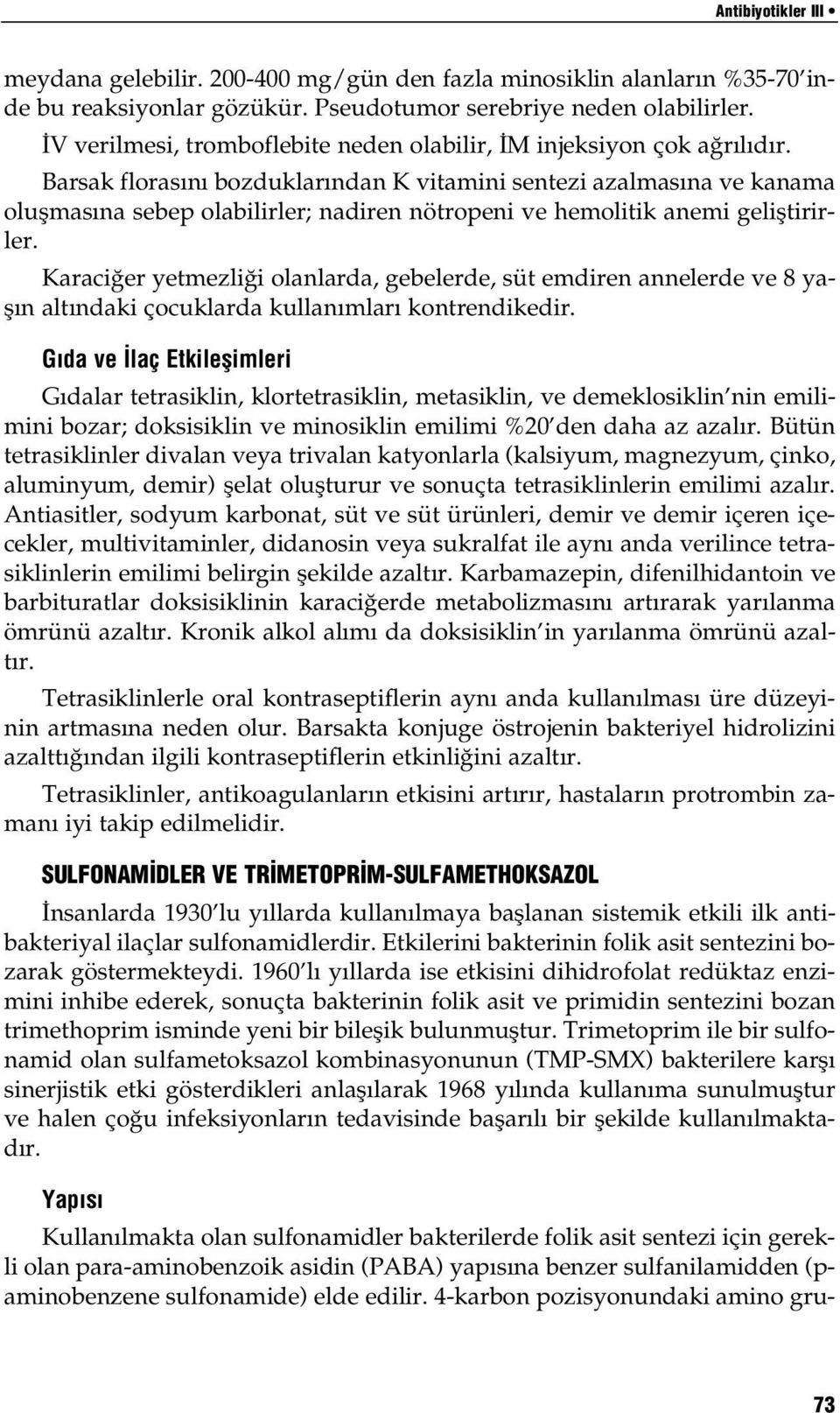 Barsak florasını bozduklarından K vitamini sentezi azalmasına ve kanama oluşmasına sebep olabilirler; nadiren nötropeni ve hemolitik anemi geliştirirler.