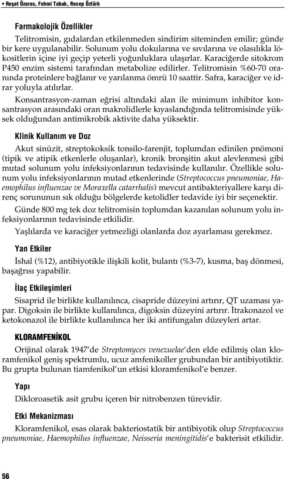 Telitromisin %60-70 oranında proteinlere bağlanır ve yarılanma ömrü 10 saattir. Safra, karaciğer ve idrar yoluyla atılırlar.