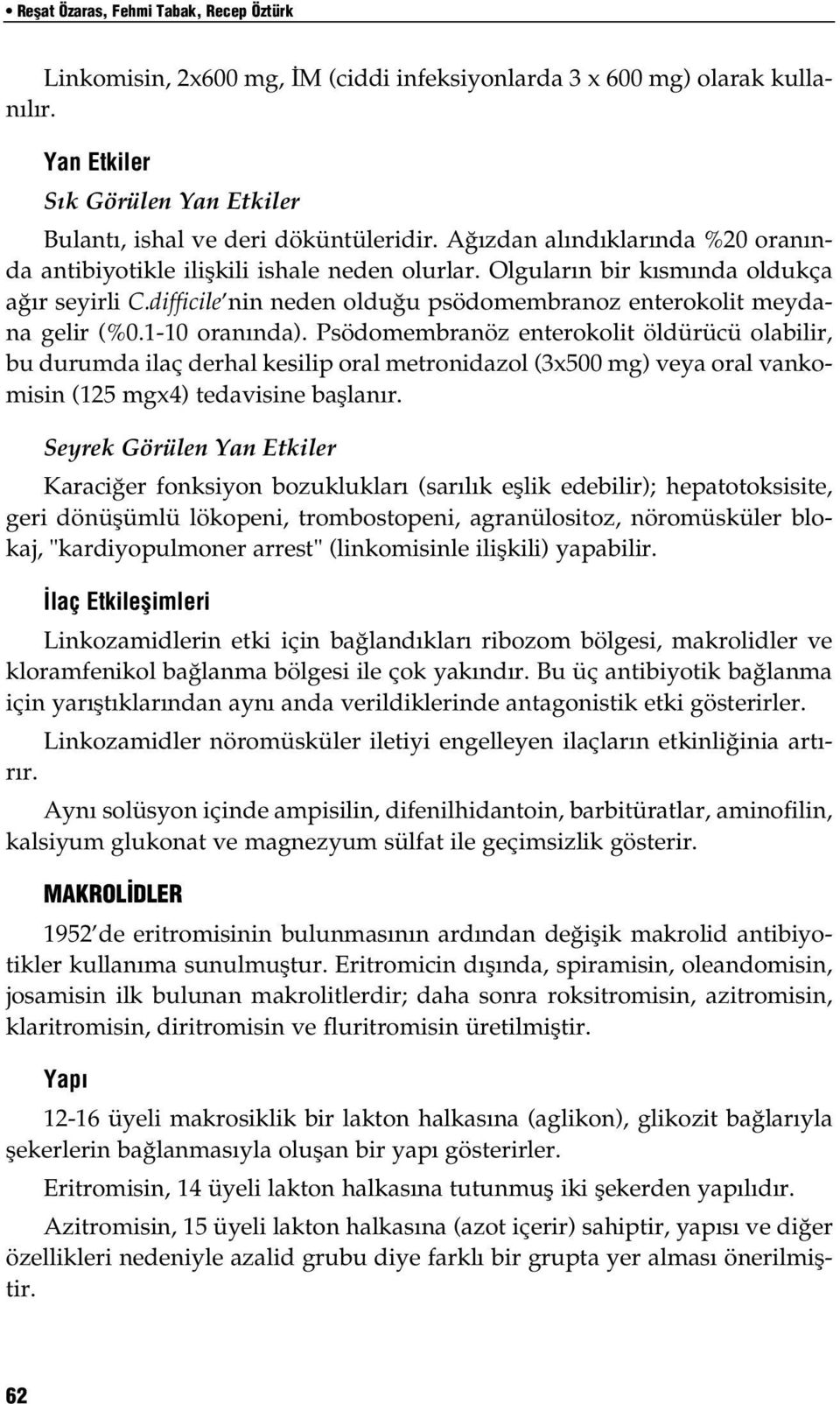 1-10 oranında). Psödomembranöz enterokolit öldürücü olabilir, bu durumda ilaç derhal kesilip oral metronidazol (3x500 mg) veya oral vankomisin (125 mgx4) tedavisine başlanır.