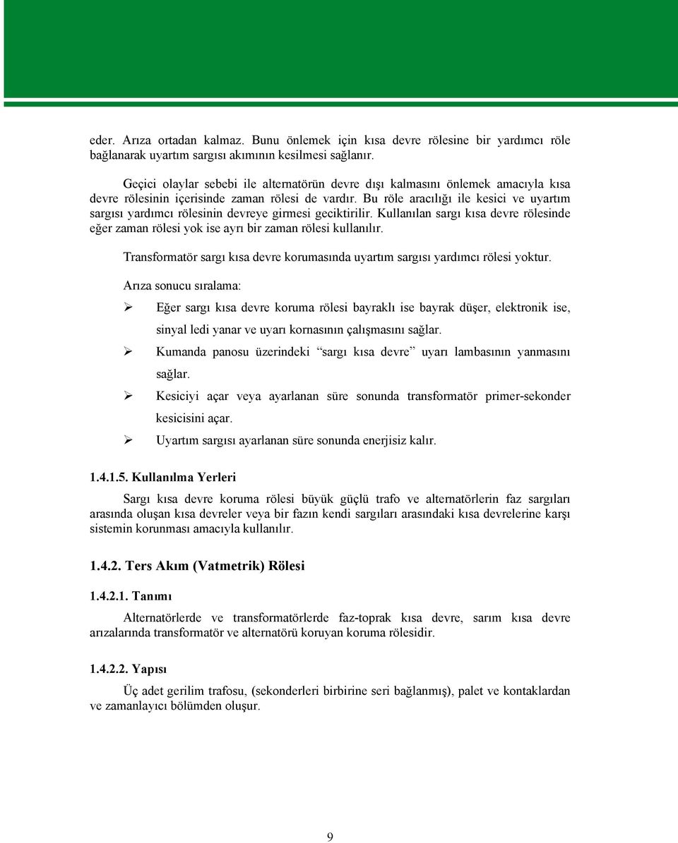 Bu röle aracılığı ile kesici ve uyartım sargısı yardımcı rölesinin devreye girmesi geciktirilir. Kullanılan sargı kısa devre rölesinde eğer zaman rölesi yok ise ayrı bir zaman rölesi kullanılır.