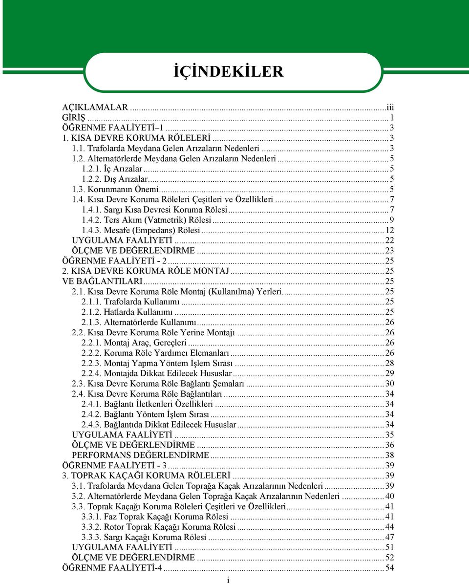 ..7 1.4.2. Ters Akım (Vatmetrik) Rölesi...9 1.4.3. Mesafe (Empedans) Rölesi...12 UYGULAMA FAALİYETİ...22 ÖLÇME VE DEĞERLENDİRME...23 ÖĞRENME FAALİYETİ - 2...25 2. KISA DEVRE KORUMA RÖLE MONTAJ.