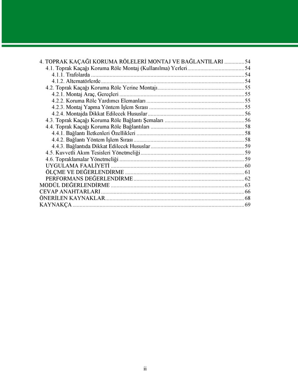 ..56 4.4. Toprak Kaçağı Koruma Röle Bağlantıları...58 4.4.1. Bağlantı İletkenleri Özellikleri...58 4.4.2. Bağlantı Yöntem İşlem Sırası...58 4.4.3. Bağlantıda Dikkat Edilecek Hususlar...59 4.5. Kuvvetli Akım Tesisleri Yönetmeliği.