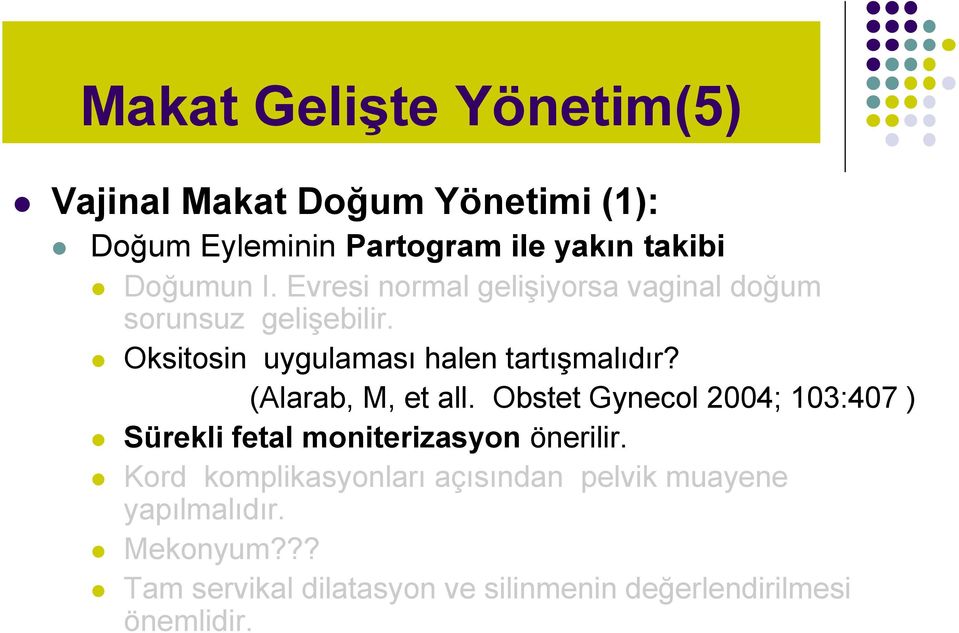 (Alarab, M, et all. Obstet Gynecol 2004; 103:407 ) Sürekli fetal moniterizasyon önerilir.