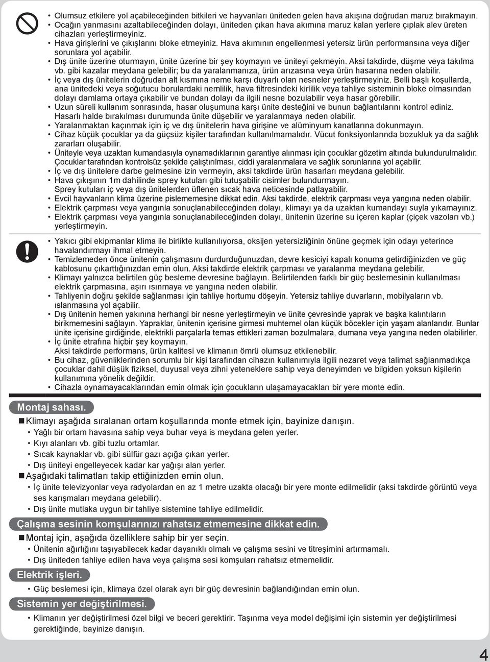 Hava akımının engellenmesi yetersiz ürün performansına veya diğer sorunlara yol açabilir. Dış ünite üzerine oturmayın, ünite üzerine bir şey koymayın ve üniteyi çekmeyin.