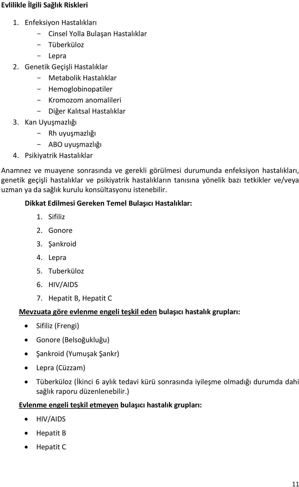 Psikiyatrik Hastalıklar Anamnez ve muayene sonrasında ve gerekli görülmesi durumunda enfeksiyon hastalıkları, genetik geçişli hastalıklar ve psikiyatrik hastalıkların tanısına yönelik bazı tetkikler