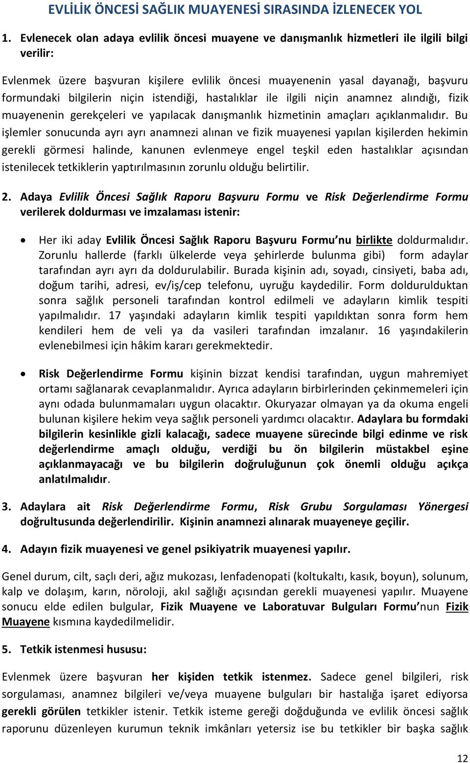 bilgilerin niçin istendiği, hastalıklar ile ilgili niçin anamnez alındığı, fizik muayenenin gerekçeleri ve yapılacak danışmanlık hizmetinin amaçları açıklanmalıdır.