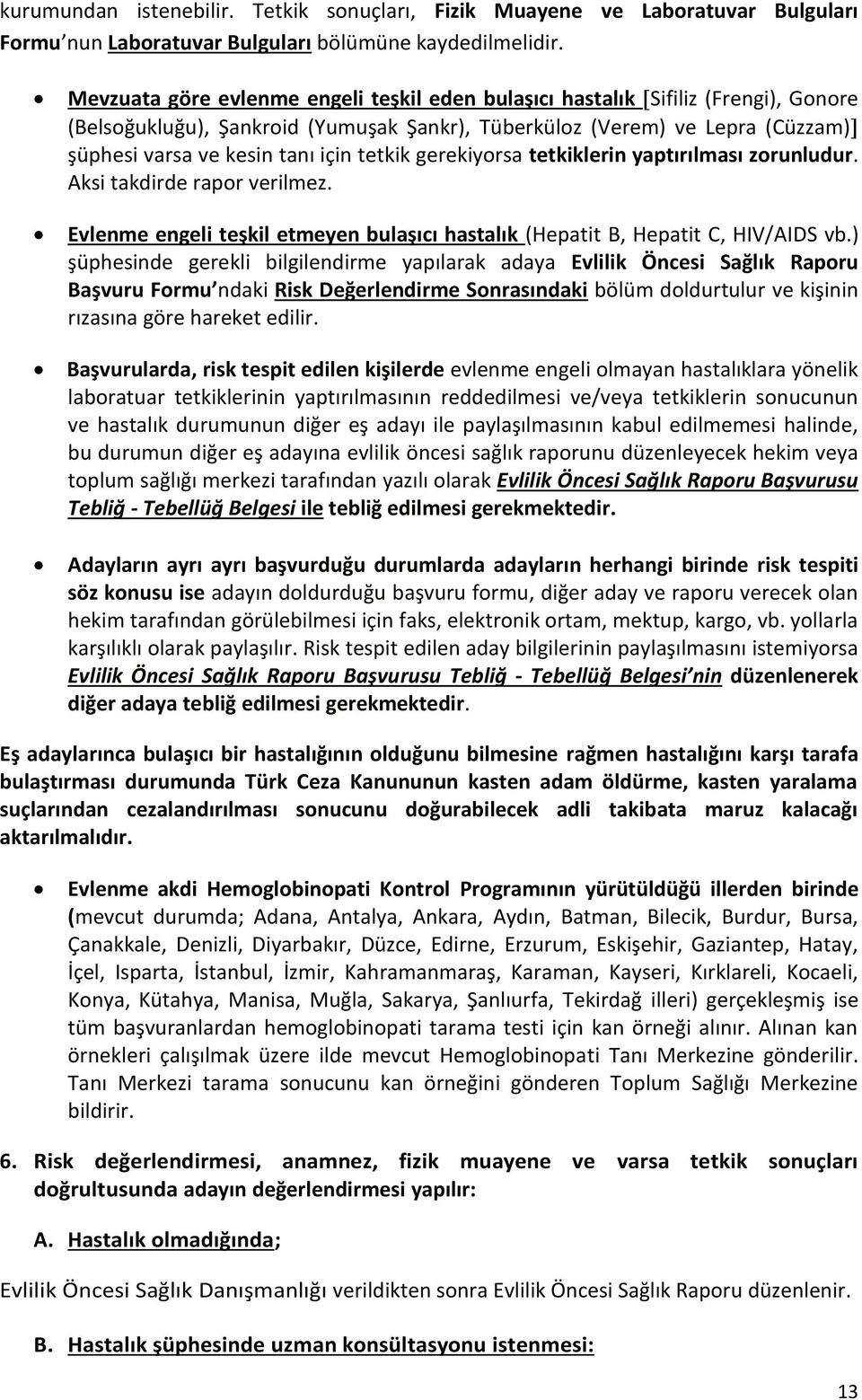 tetkik gerekiyorsa tetkiklerin yaptırılması zorunludur. Aksi takdirde rapor verilmez. Evlenme engeli teşkil etmeyen bulaşıcı hastalık (Hepatit B, Hepatit C, HIV/AIDS vb.