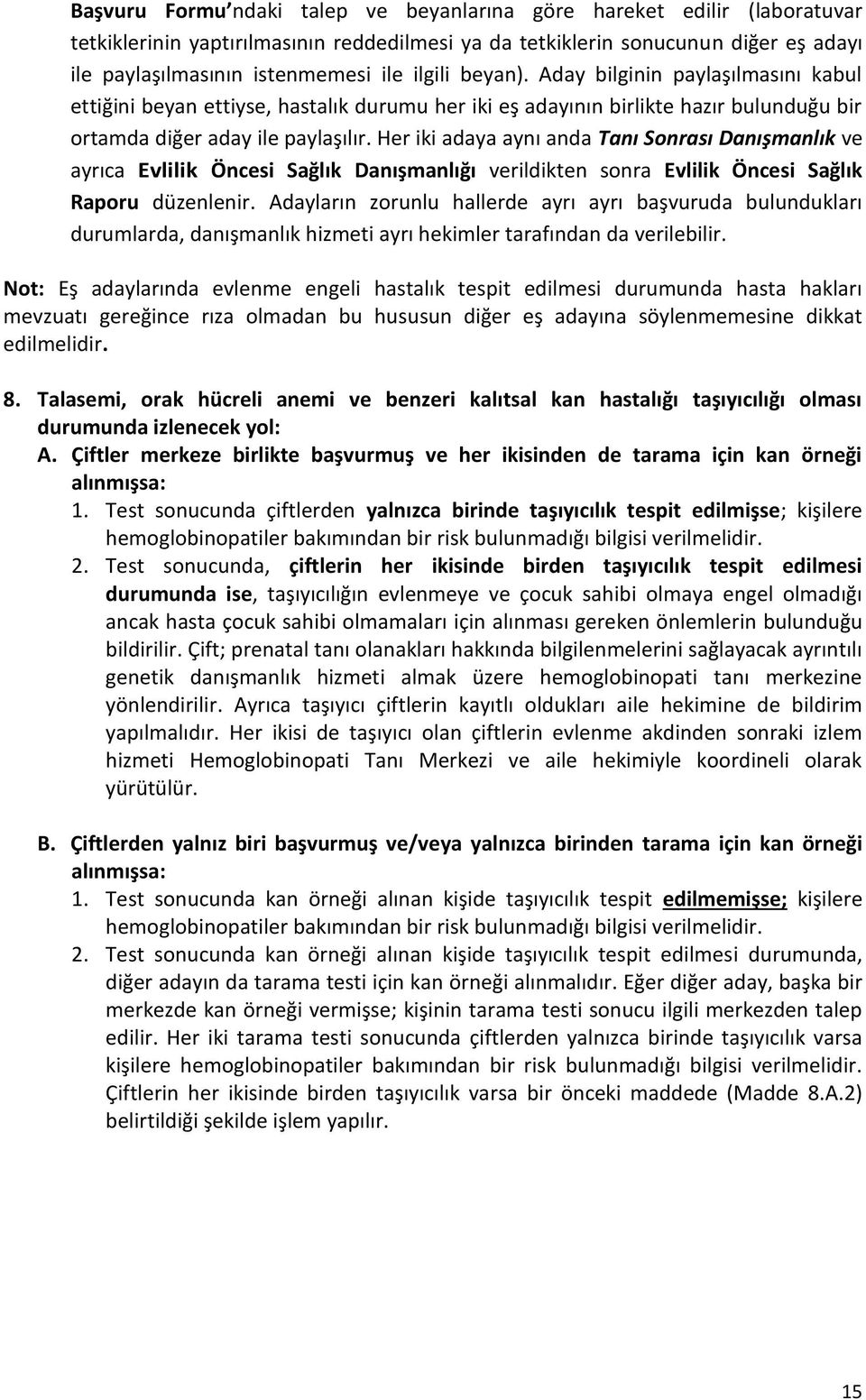 Her iki adaya aynı anda Tanı Sonrası Danışmanlık ve ayrıca Evlilik Öncesi Sağlık Danışmanlığı verildikten sonra Evlilik Öncesi Sağlık Raporu düzenlenir.