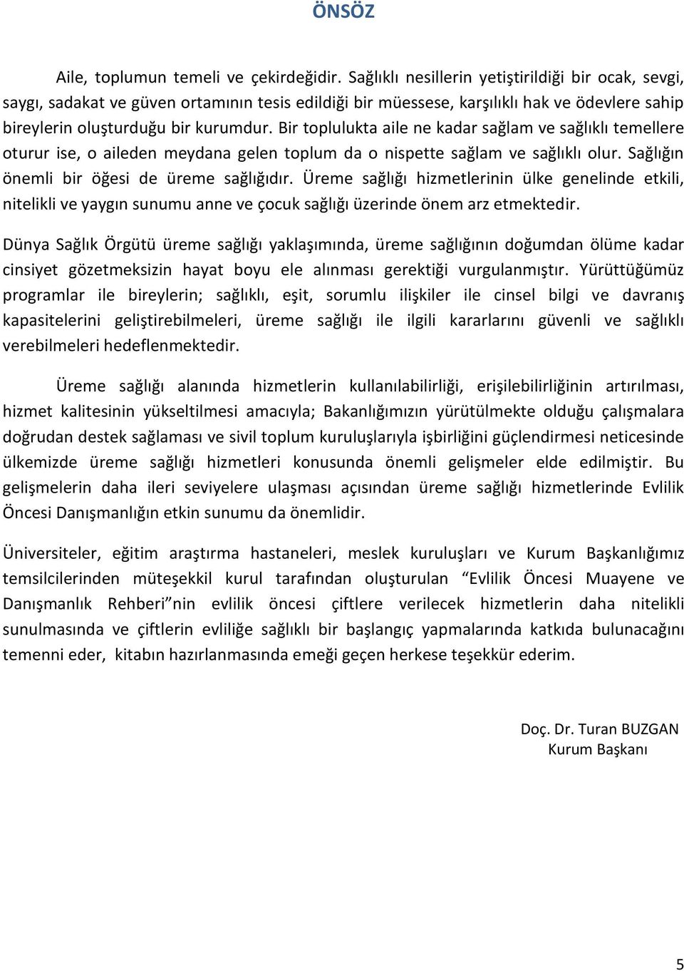 Bir toplulukta aile ne kadar sağlam ve sağlıklı temellere oturur ise, o aileden meydana gelen toplum da o nispette sağlam ve sağlıklı olur. Sağlığın önemli bir öğesi de üreme sağlığıdır.