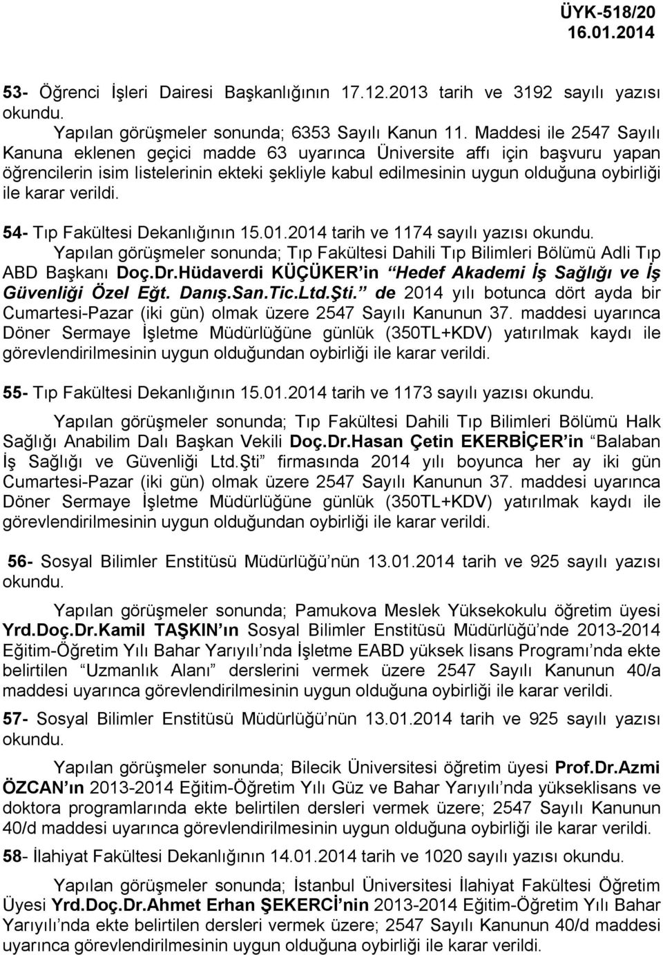 verildi. 54- Tıp Fakültesi Dekanlığının 15.01.2014 tarih ve 1174 sayılı yazısı okundu. Yapılan görüşmeler sonunda; Tıp Fakültesi Dahili Tıp Bilimleri Bölümü Adli Tıp ABD Başkanı Doç.Dr.