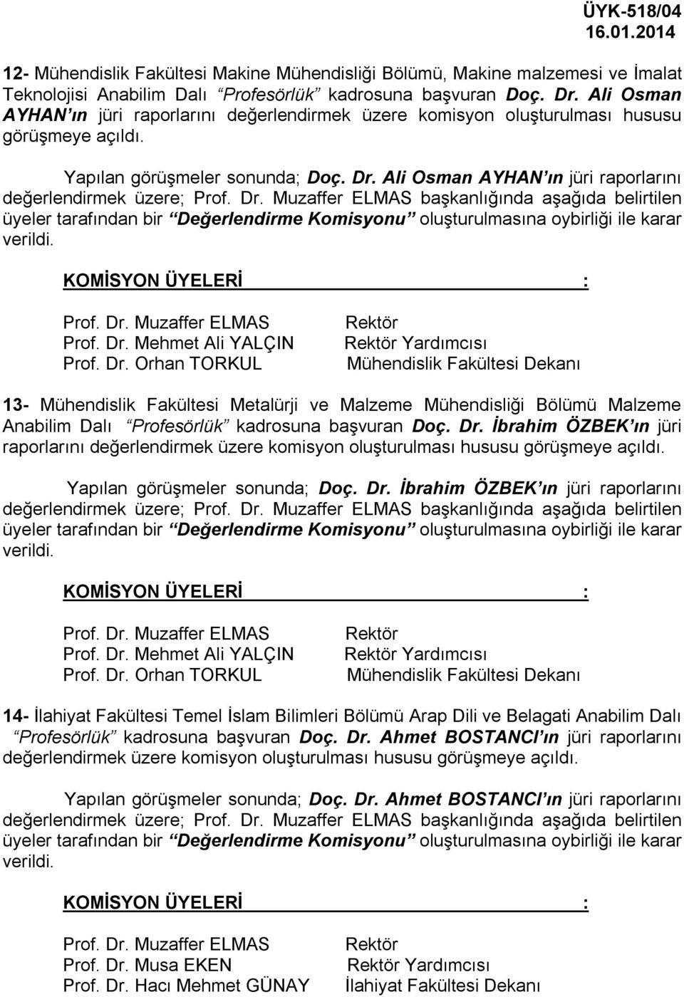 Ali Osman AYHAN ın jüri raporlarını değerlendirmek üzere; başkanlığında aşağıda belirtilen üyeler tarafından bir Değerlendirme Komisyonu oluşturulmasına oybirliği ile karar verildi. Prof. Dr.