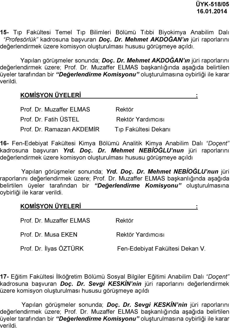 Mehmet AKDOĞAN ın jüri raporlarını değerlendirmek üzere; başkanlığında aşağıda belirtilen üyeler tarafından bir Değerlendirme Komisyonu oluşturulmasına oybirliği ile karar verildi. Prof. Dr.