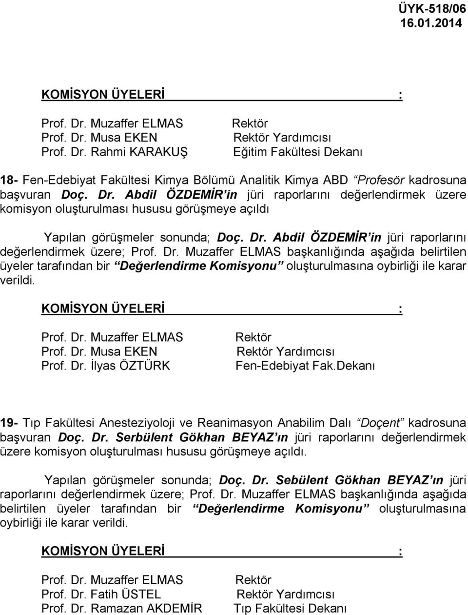 Musa EKEN Prof. Dr. İlyas ÖZTÜRK Fen-Edebiyat Fak.Dekanı 19- Tıp Fakültesi Anesteziyoloji ve Reanimasyon Anabilim Dalı Doçent kadrosuna başvuran Doç. Dr. Serbülent Gökhan BEYAZ ın jüri raporlarını değerlendirmek üzere komisyon oluşturulması hususu görüşmeye açıldı.