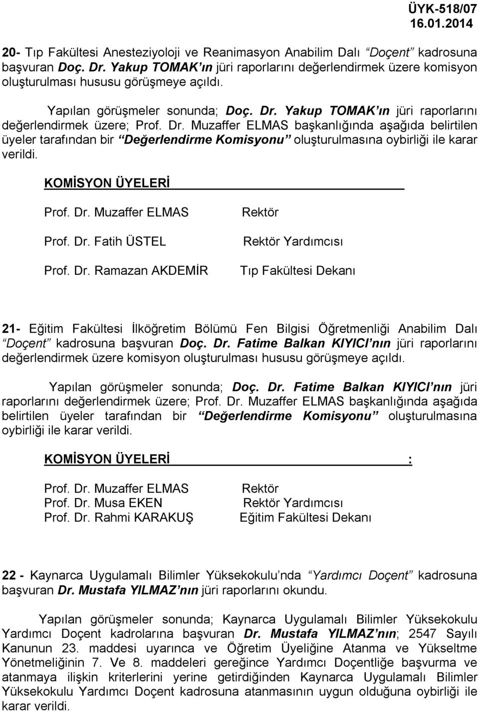 Yakup TOMAK ın jüri raporlarını değerlendirmek üzere; başkanlığında aşağıda belirtilen üyeler tarafından bir Değerlendirme Komisyonu oluşturulmasına oybirliği ile karar verildi. KOMİSYON ÜYELERİ Prof.