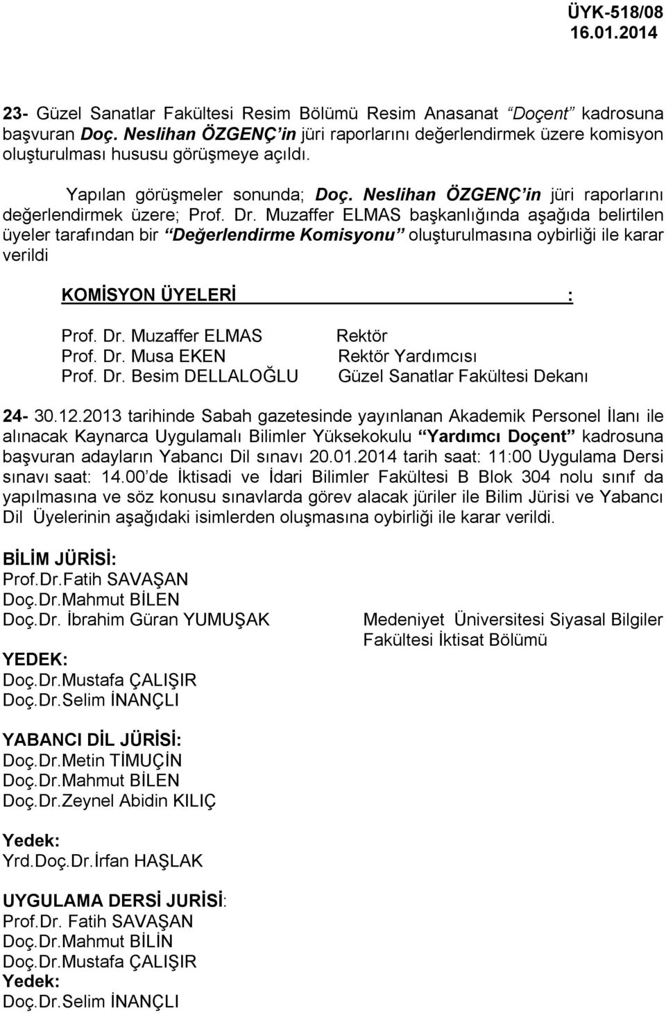 Neslihan ÖZGENÇ in jüri raporlarını değerlendirmek üzere; başkanlığında aşağıda belirtilen üyeler tarafından bir Değerlendirme Komisyonu oluşturulmasına oybirliği ile karar verildi Prof. Dr.