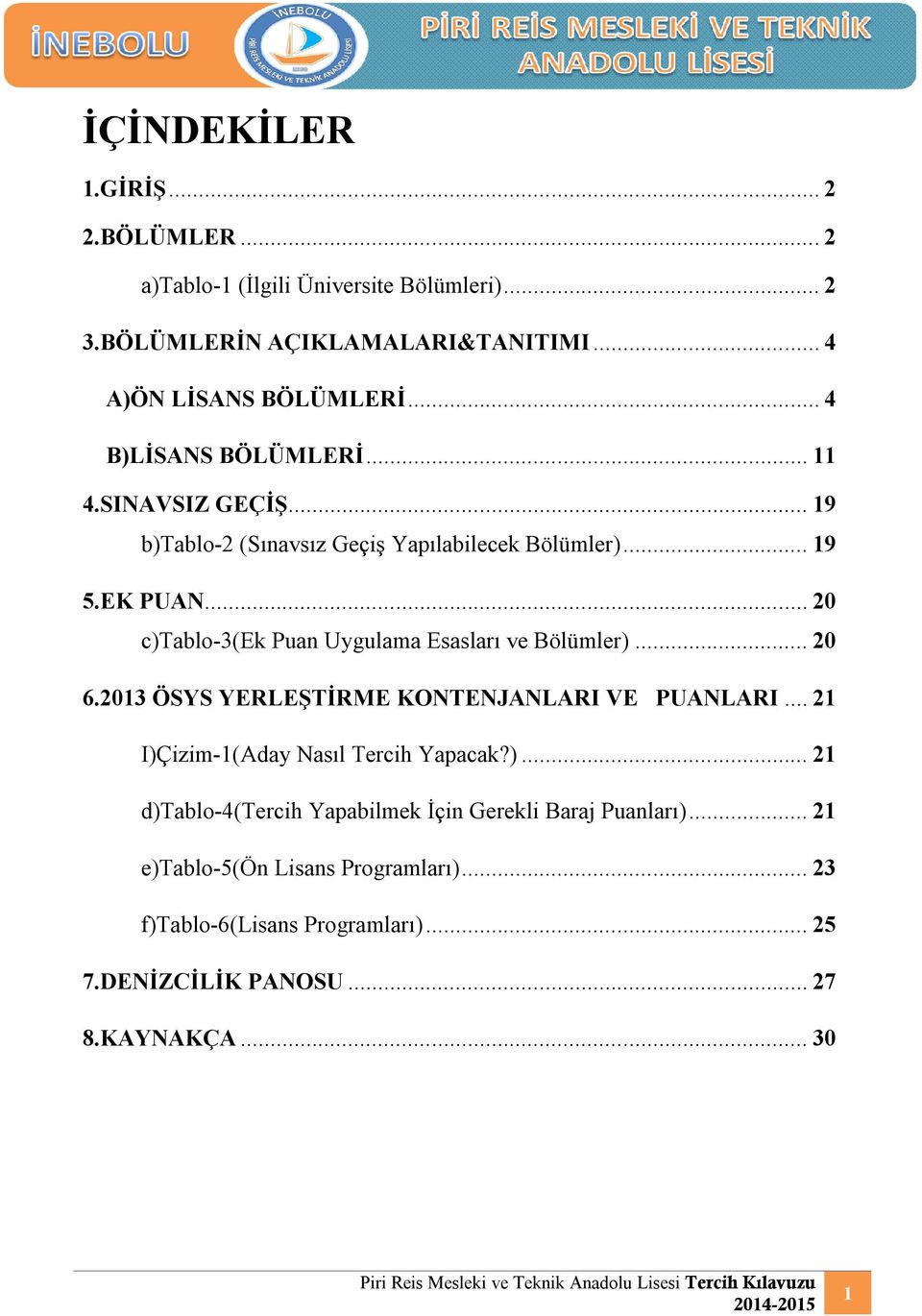 .. 20 c)tablo-3(ek Puan Uygulama Esasları ve Bölümler)... 20 6.2013 ÖSYS YERLEŞTİRME KONTENJANLARI VE PUANLARI... 21 I)Çizim-1(Aday Nasıl Tercih Yapacak?