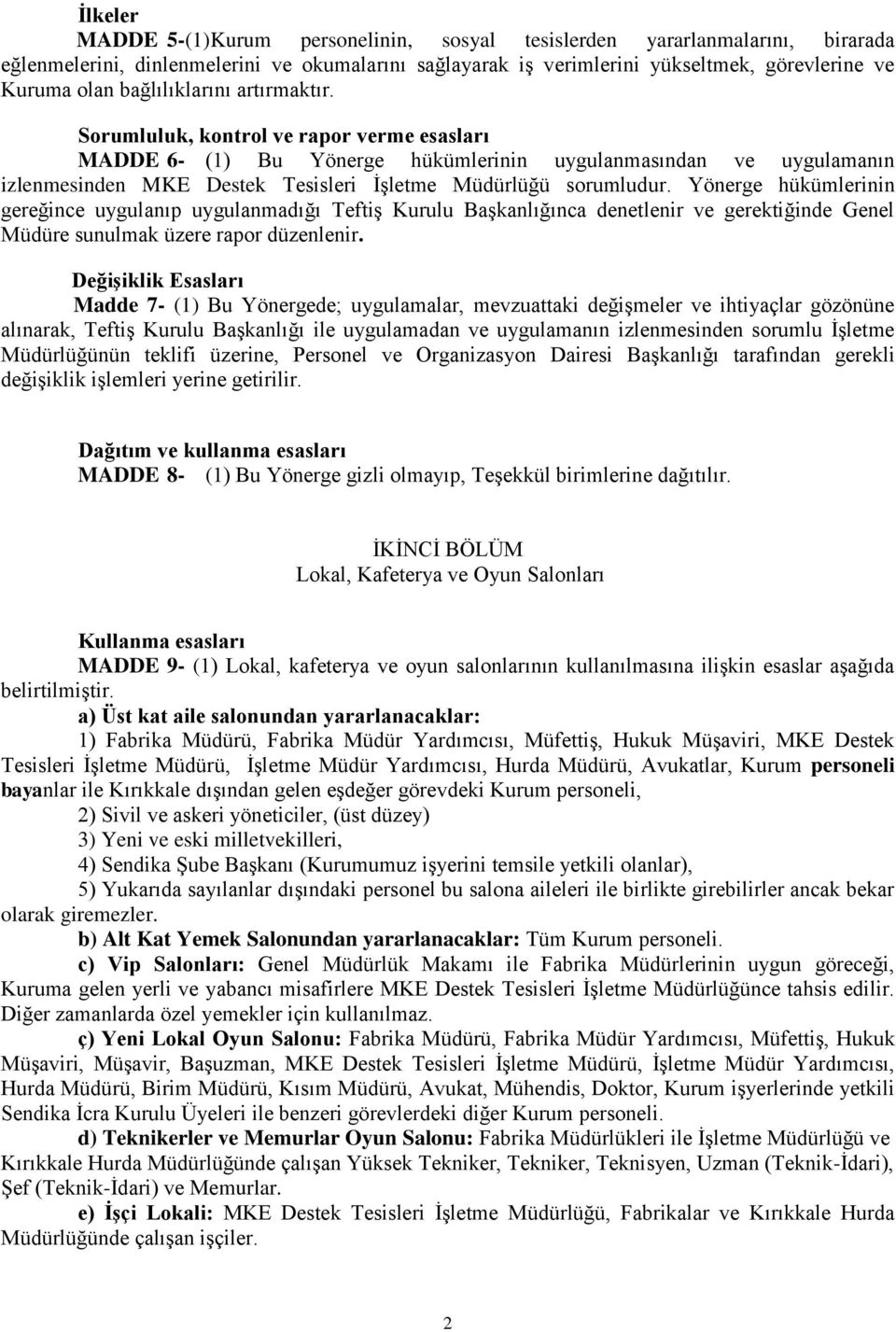 Sorumluluk, kontrol ve rapor verme esasları MADDE 6- (1) Bu Yönerge hükümlerinin uygulanmasından ve uygulamanın izlenmesinden MKE Destek Tesisleri İşletme Müdürlüğü sorumludur.