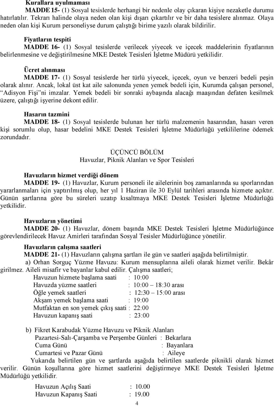 Fiyatların tespiti MADDE 16- (1) Sosyal tesislerde verilecek yiyecek ve içecek maddelerinin fiyatlarının belirlenmesine ve değiştirilmesine MKE Destek Tesisleri İşletme Müdürü yetkilidir.