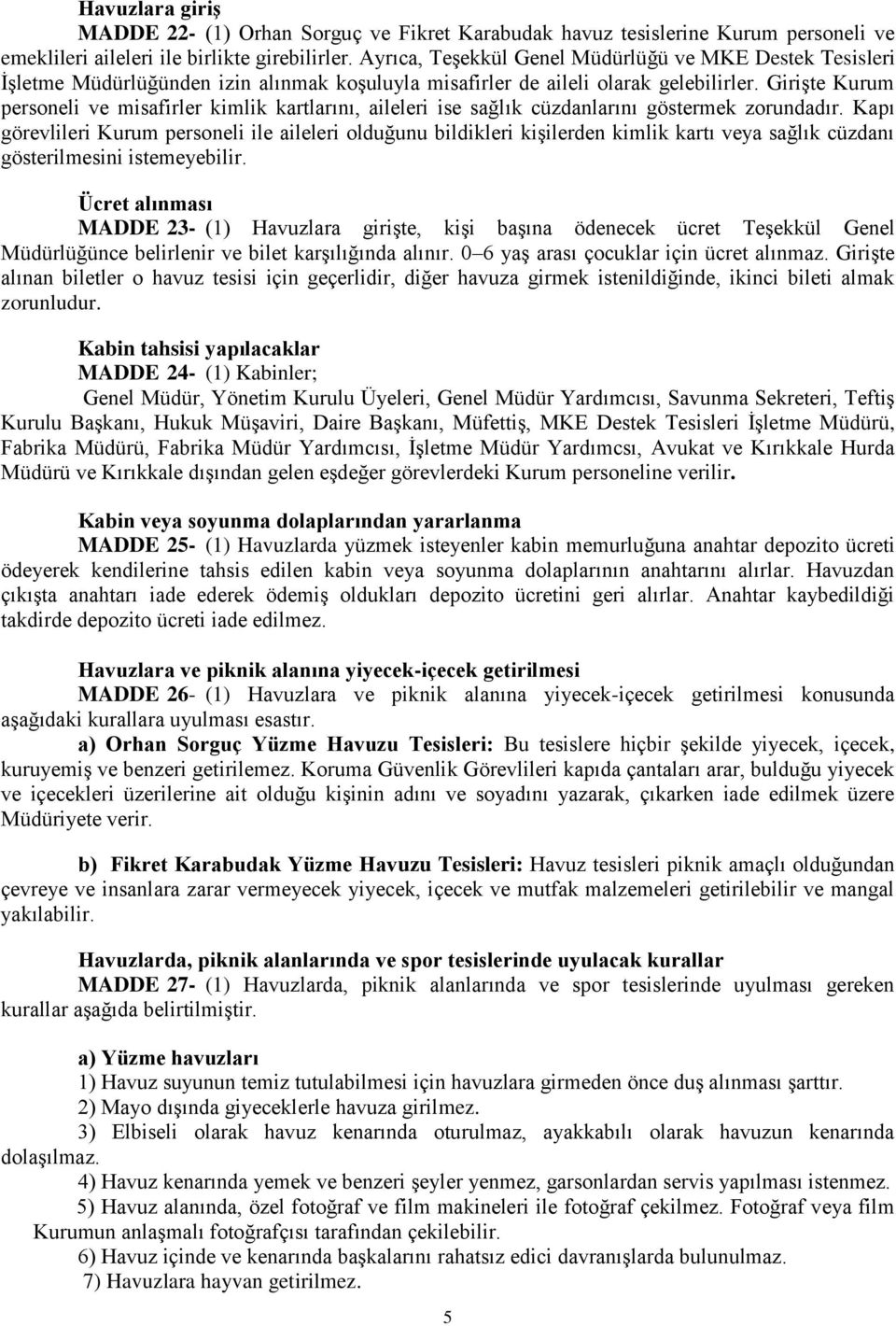 Girişte Kurum personeli ve misafirler kimlik kartlarını, aileleri ise sağlık cüzdanlarını göstermek zorundadır.