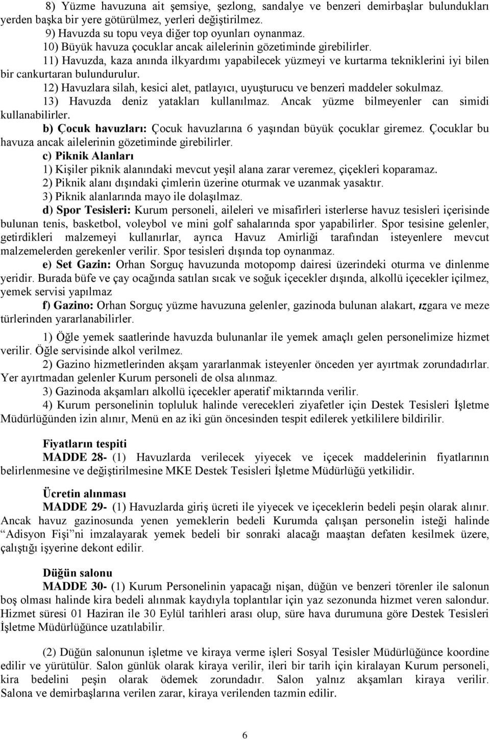 12) Havuzlara silah, kesici alet, patlayıcı, uyuşturucu ve benzeri maddeler sokulmaz. 13) Havuzda deniz yatakları kullanılmaz. Ancak yüzme bilmeyenler can simidi kullanabilirler.