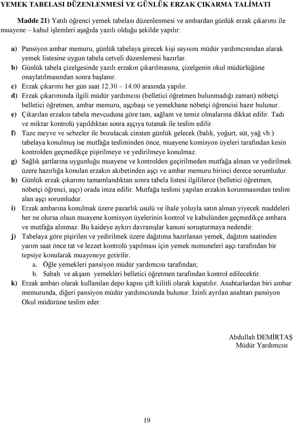 b) Günlük tabela çizelgesinde yazılı erzakın çıkarılmasına, çizelgenin okul müdürlüğüne onaylatılmasından sonra başlanır. c) Erzak çıkarımı her gün saat 12.30 14.00 arasında yapılır.